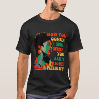 How You Gonna Win, When You Ain't Right Within Jun T-Shirt