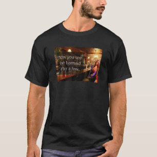How you see the barmaid after a few drinks, Funny T-Shirt