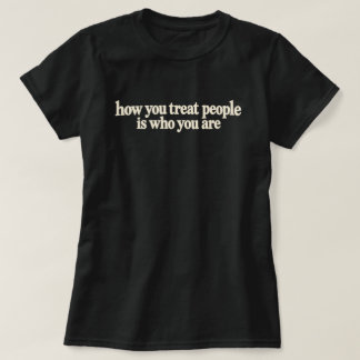 How You Treat People is Who You are Kindness Women T-Shirt