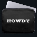 "Howdy" Greeting or Name, Black Laptop Sleeve<br><div class="desc">"Howdy" or personalize greeting or name in bold white letters on black.</div>