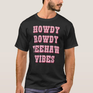 Howdy Rowdy Yeehaw Vibes Western Country Southern T-Shirt