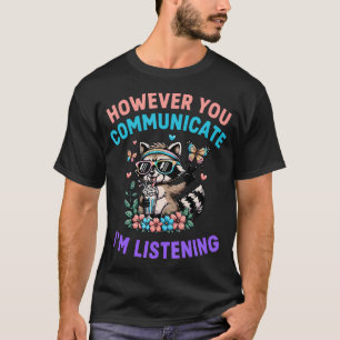 However You Communicate I'M Listening T-Shirt