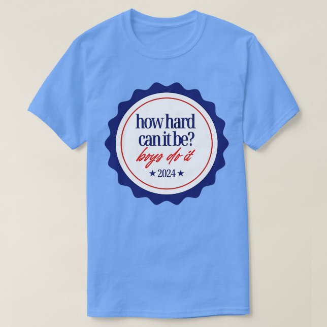 HowHardCanItBeBoysDoIt2024 T-Shirt (Design Front)