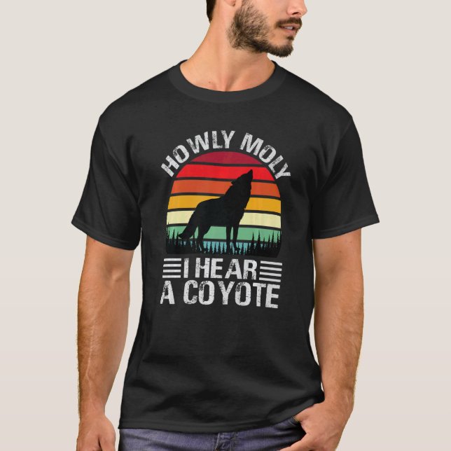 Howly Moly I Hear A Coyote - Funny Hunting Jokes P T-Shirt (Front)