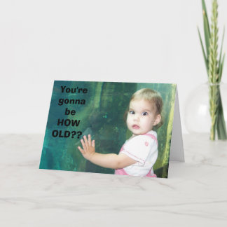 howold, You'regonnabe HOWOLD?? Card