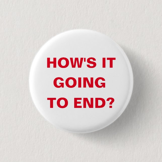 How's it going to end? 3 cm round badge (Front)