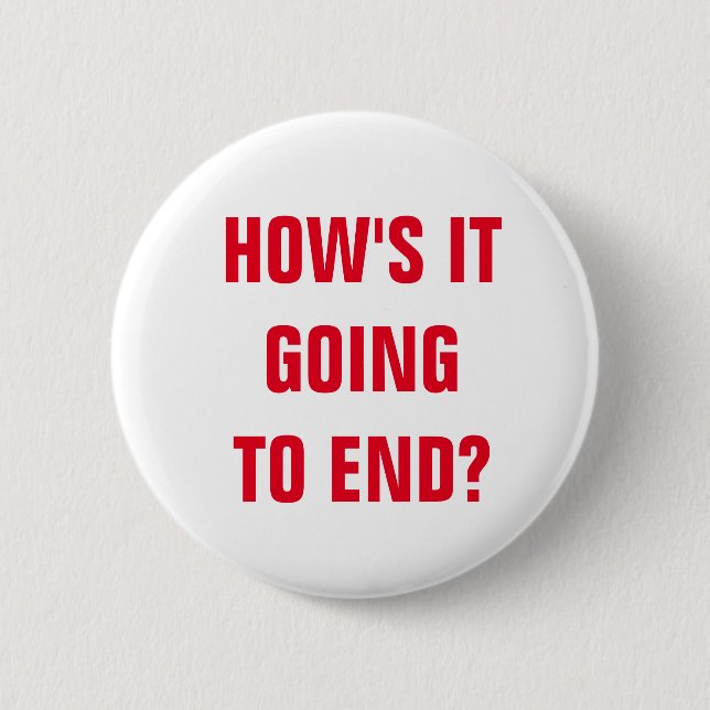 How's It Going To End? 6 Cm Round Badge (Front)