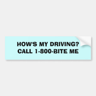 HOW'S MY DRIVING?CALL 1-800-BITE ME BUMPER STICKER
