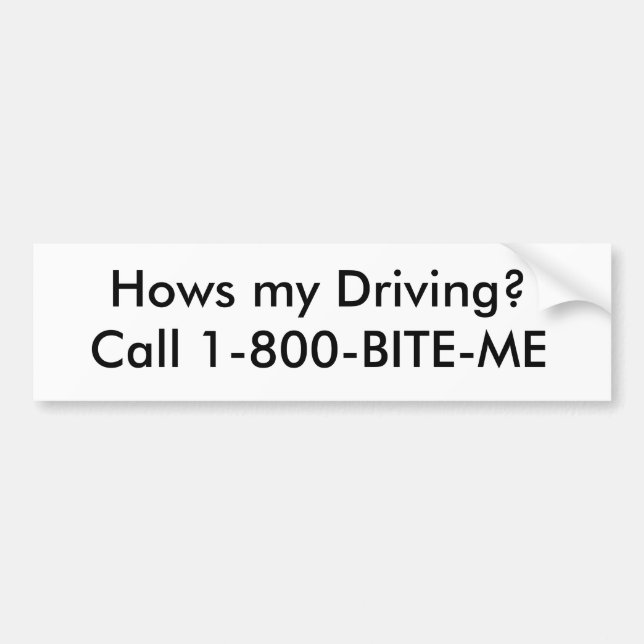 Hows my Driving? Call 1-800-BITE-ME Bumper Sticker (Front)