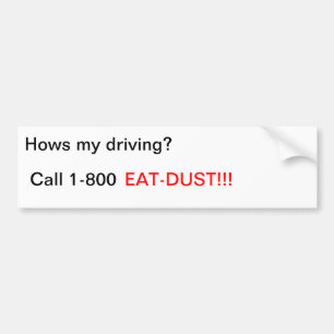 Hows my driving?, Call 1-800, EAT-DUST!!! Bumper Sticker