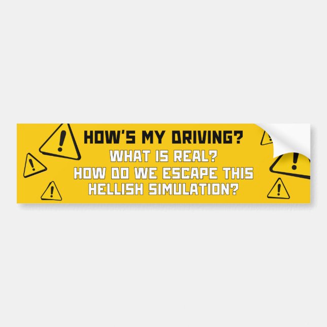 How's my driving? What is real? Funny Meme Bumper Sticker (Front)