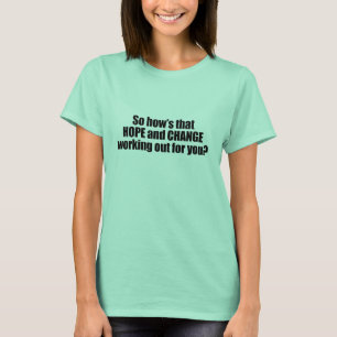 Hows that hope and change working out for you T-Shirt