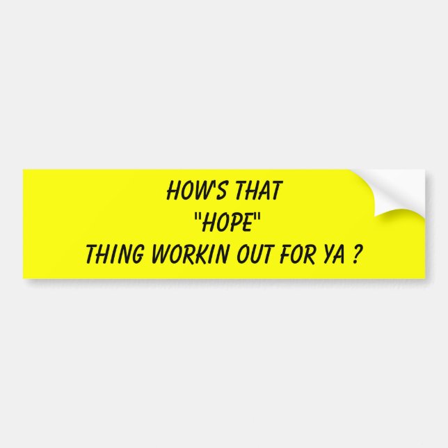 How's that "HOPE"thing workin out for ya ? Bumper Sticker (Front)