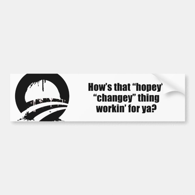 How's that hopey changey thing workin' for ya? bumper sticker (Front)