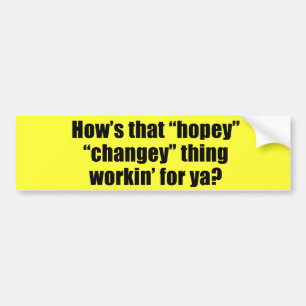 How's that hopey changey thing workin' for ya bumper sticker