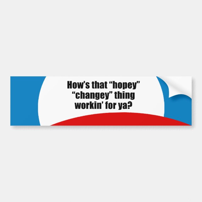 How's that hopey changey thing workin' for ya? bumper sticker (Front)