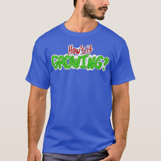 Howx27s it Growing T-Shirt