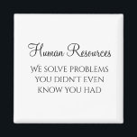 HR We Solve Problems You Didn't Know You Had Magnet<br><div class="desc">This design was created through digital art. It may be personalised by clicking the customise button and changing the colour, adding a name, initials or your favourite words. Contact me at colorflowcreations@gmail.com if you with to have this design on another product. Purchase my original abstract acrylic painting for sale at...</div>