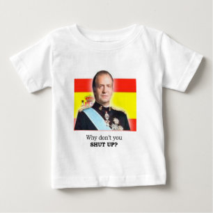 HRM King Carlos of Spain: "Why don't you shut up?" Baby T-Shirt