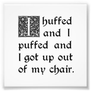 Huffed and Puffed and Got Out of My Chair Photo Print