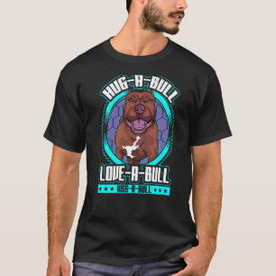 Hug A Bull Love A Bull Kiss A Bull Pitbull quote T-Shirt