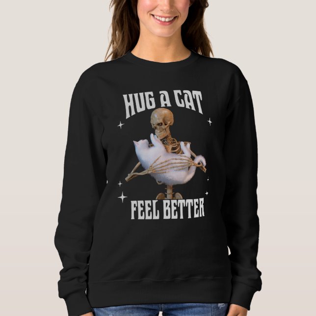 Hug a Cat Feel Better Funny Skeleton Cat Art Sweatshirt (Front)