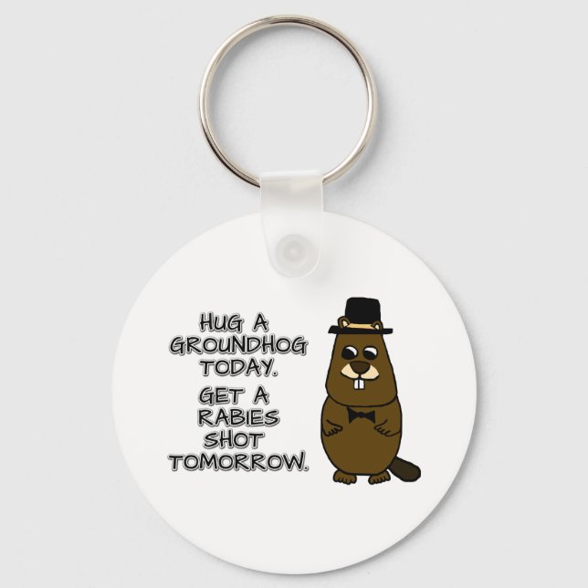 Hug a groundhog today. Get a rabies shot tomorrow. Key Ring (Front)