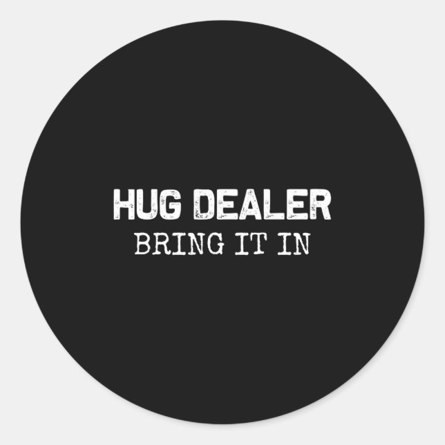 Hug Er, Bring It In _ Funny Hugger Hugs Sarcastic  Classic Round Sticker (Front)
