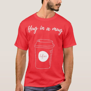Hug In A Mug Coffee 2 T-Shirt