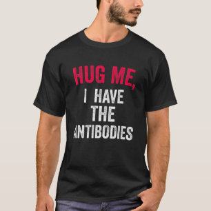 Hug Me, I Have The Antibodies Funny Phrase Cute Hu T-Shirt