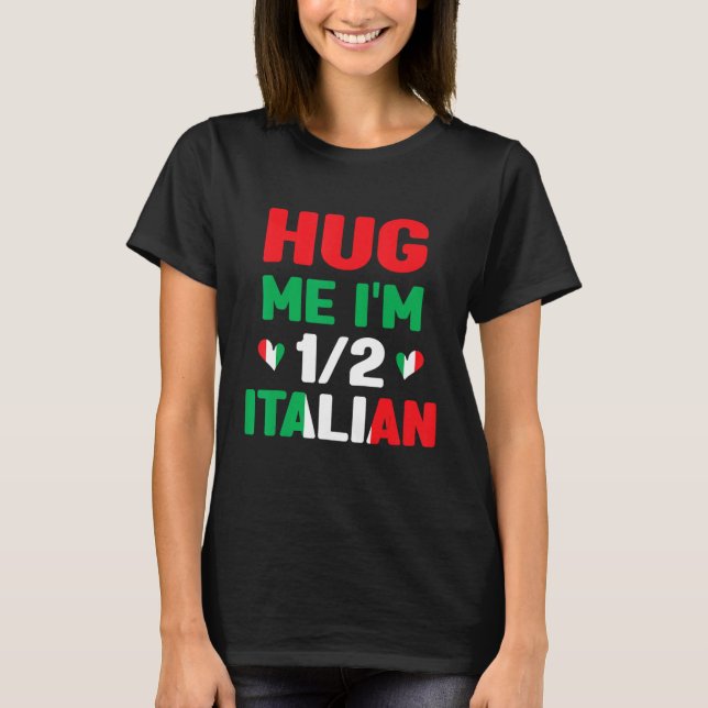 Hug Me I m 12 Half Italian American Italian  Itali T-Shirt (Front)