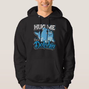 Hug Me I`m A Dolphin Dolphin  And Cute Dolphin Hoodie