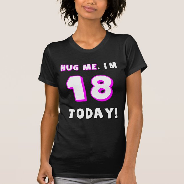 Hug me, I'm 18 today! T-Shirt (Front)