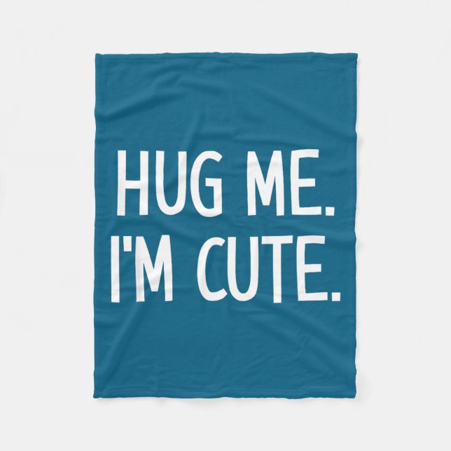 Hug Me. I'm Cute. Funny, Jokes, Sarcastic  Fleece Blanket (Front)