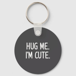 Hug Me. I'm Cute. Funny, Jokes, Sarcastic  Key Ring