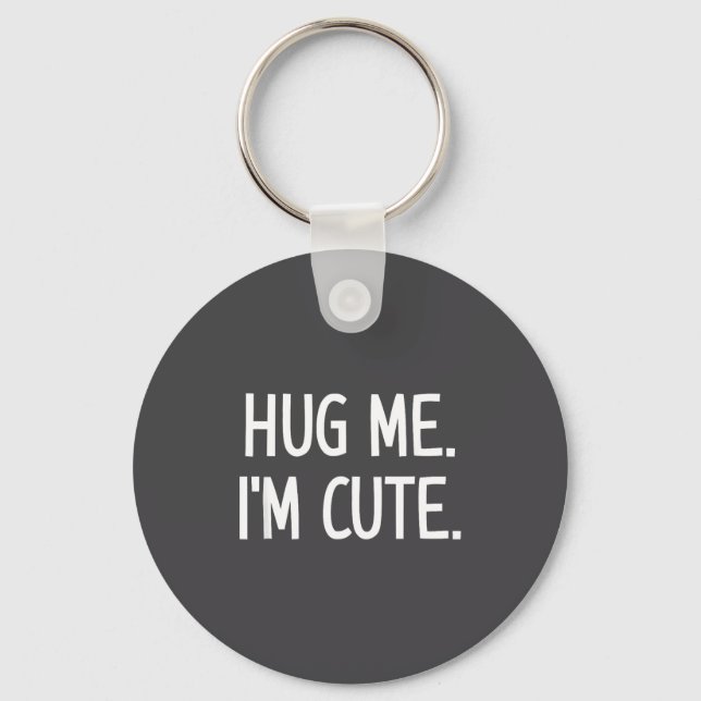 Hug Me. I'm Cute. Funny, Jokes, Sarcastic  Key Ring (Front)
