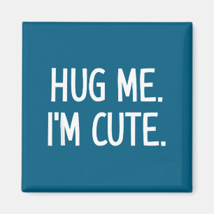 Hug Me. I'm Cute. Funny, Jokes, Sarcastic  Magnet