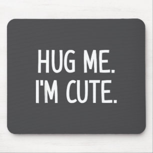 Hug Me. I'm Cute. Funny, Jokes, Sarcastic  Mouse Mat