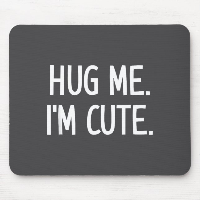 Hug Me. I'm Cute. Funny, Jokes, Sarcastic  Mouse Mat (Front)