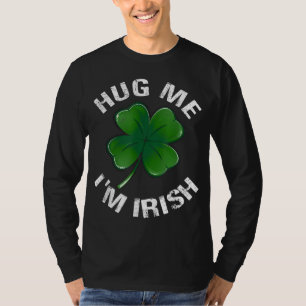 Hug Me I'm Irish Funny Saint Patrick Day Gift T-Shirt