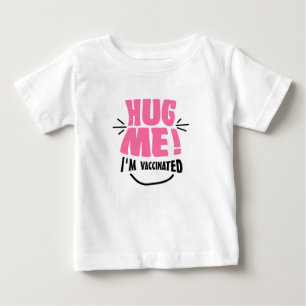 Hug Me! I'm vaccinated. Baby T-Shirt