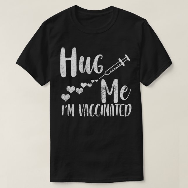 Hug Me I'm Vaccinated, Pro Vaccine, Life Is Good,  T-Shirt (Design Front)