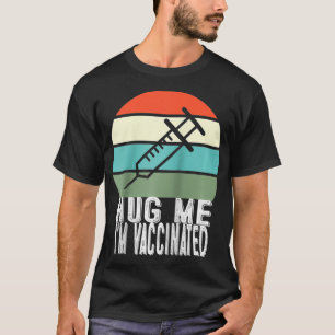 Hug Me I'm Vaccinated Vaccine Funny Pro Vaccinati T-Shirt