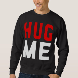 Hug me  sweatshirt