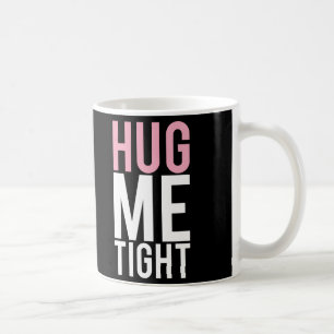 Hug Me Tight Coffee Mug