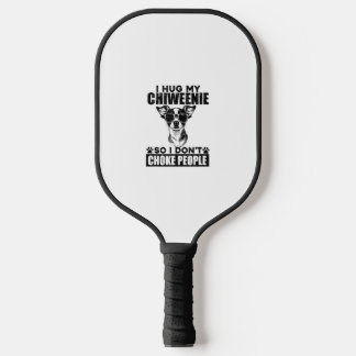 Hug My Chiweenie So I Dont Choke People Funny Dog Pickleball Paddle