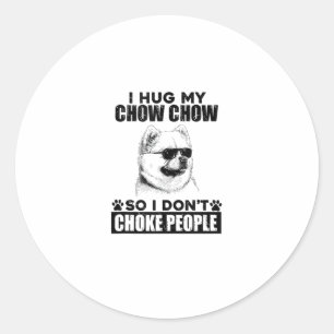 Hug My Chow Chow So I Dont Choke People Funny Dog  Classic Round Sticker
