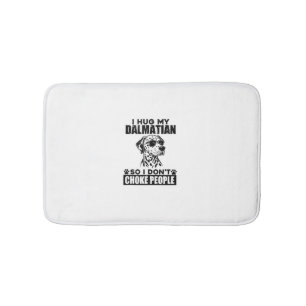 Hug My Dalmatian So I Dont Choke People Funny Dog Bath Mat
