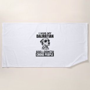 Hug My Dalmatian So I Dont Choke People Funny Dog Beach Towel