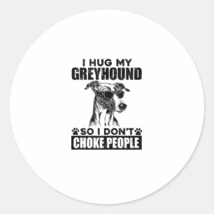 Hug My Greyhound So I Dont Choke People Funny Dog Classic Round Sticker